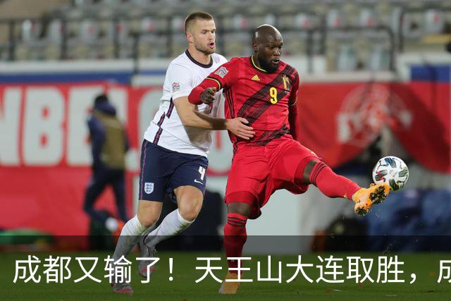 成都又输了!天王山大连取胜,成都夺冠3连败,最终夺不夺冠都丢人