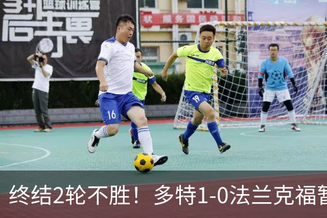 终结2轮不胜！多特1-0法兰克福暂登顶 斯文森吉拉西中楣拜尔建功