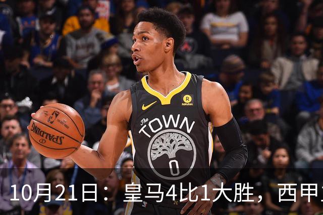 10月21日：皇马4比1大胜，西甲主席再度发声，场上吹罚引热议，穆帅正面回应