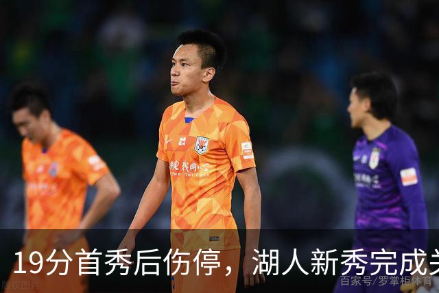 19分首秀后伤停，湖人新秀完成关键一步