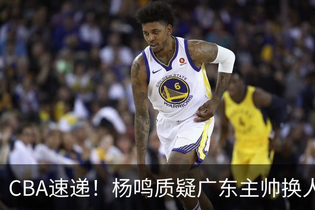 CBA速递！杨鸣质疑广东主帅换人意图，广东大外援全场0出手得0分，新赛季首位下课总经理出炉